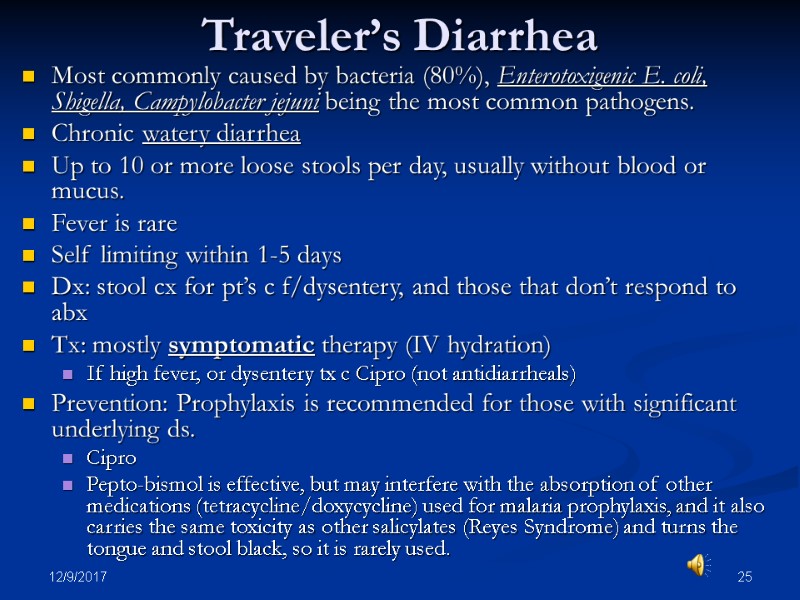 12/9/2017 25 Traveler’s Diarrhea Most commonly caused by bacteria (80%), Enterotoxigenic E. coli, Shigella,
